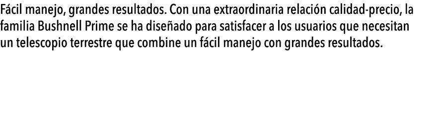  F cil manejo, grandes resultados  Con una extraordinaria relaci n calidad-precio, la familia Bushnell Prime se ha di   