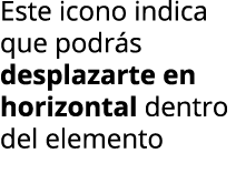 Este icono indica que podr s desplazarte en horizontal dentro del elemento
