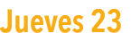 Jueves 23