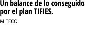 Un balance de lo conseguido por el plan TIFIES  MITECO     Seguir leyendo
