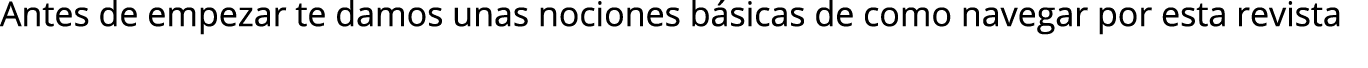 Antes de empezar te damos unas nociones b sicas de como navegar por esta revista