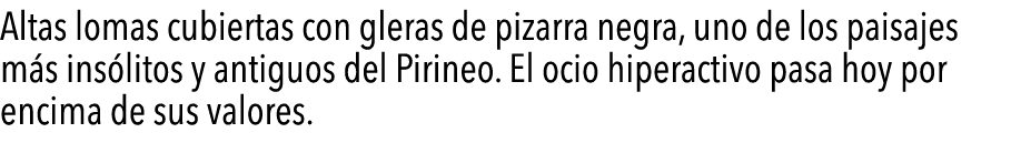  Altas lomas cubiertas con gleras de pizarra negra, uno de los paisajes m s ins litos y antiguos del Pirineo  El ocio   