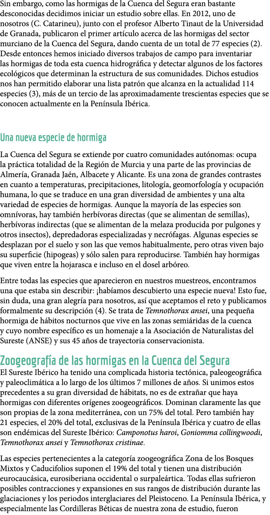 Sin embargo, como las hormigas de la Cuenca del Segura eran bastante desconocidas decidimos iniciar un estudio sobre    